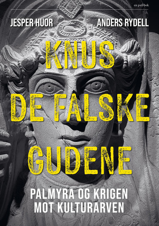 Knus de falske gudene. Palmyra og krigen mot kulturarven